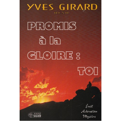Promis à la gloire: TOI  Yves Girard o.c.s.o